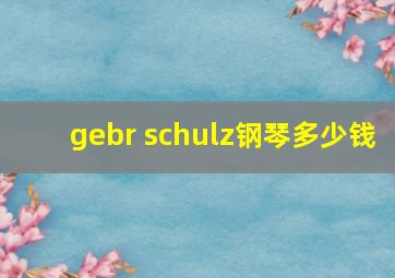 gebr schulz钢琴多少钱